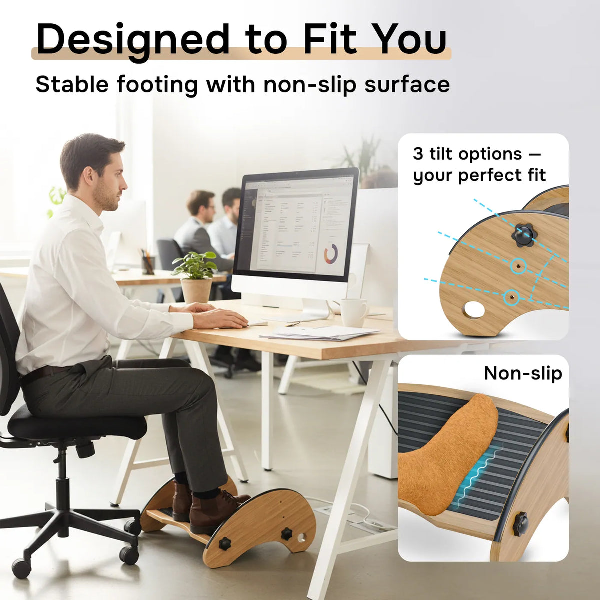 Designed to fit you with three tilt angles and a non-slip surface